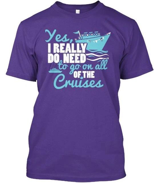 

Cruising Need To Go On All The Cruises Yes I Really Do Of TTshirt USA Made S-5XL 3XL