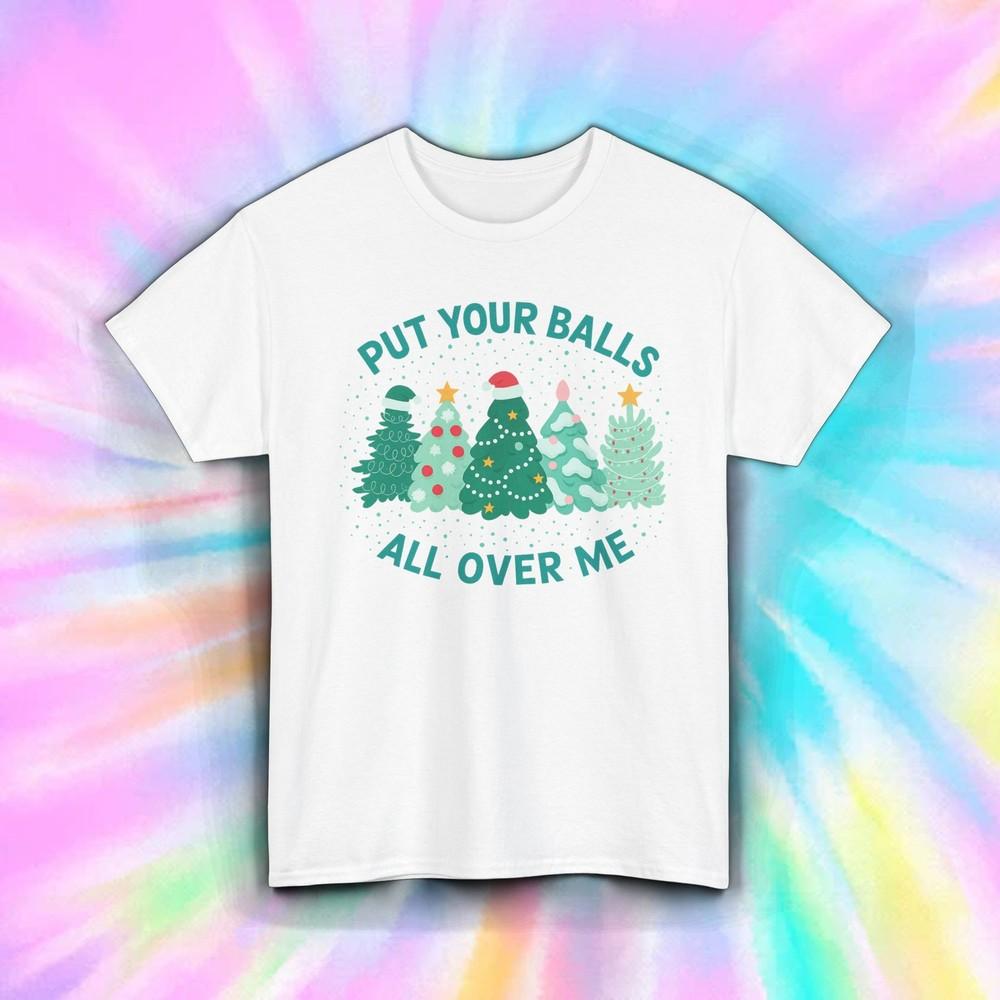 

Put Your Balls All Over Me Shirt Funny Christmas Tree Holiday Humor Tee S-5XL 4XL