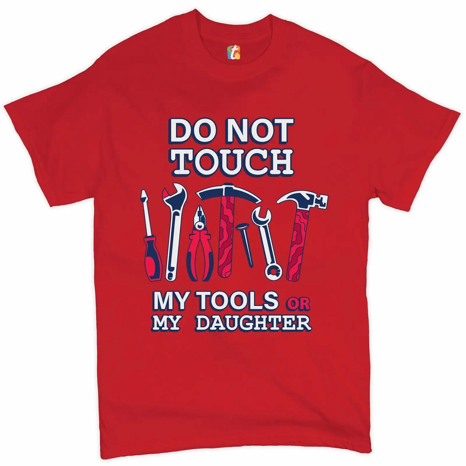 Do Not Touch My Tools or My Daughter Funny Fathers Day Gift TShirt Summer Cotton ONeck Short Sleeve Mens T Shirt New S3XL S