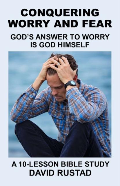 The Conquering Worry and Fear : God's Answer To Worry Is God Himself Book