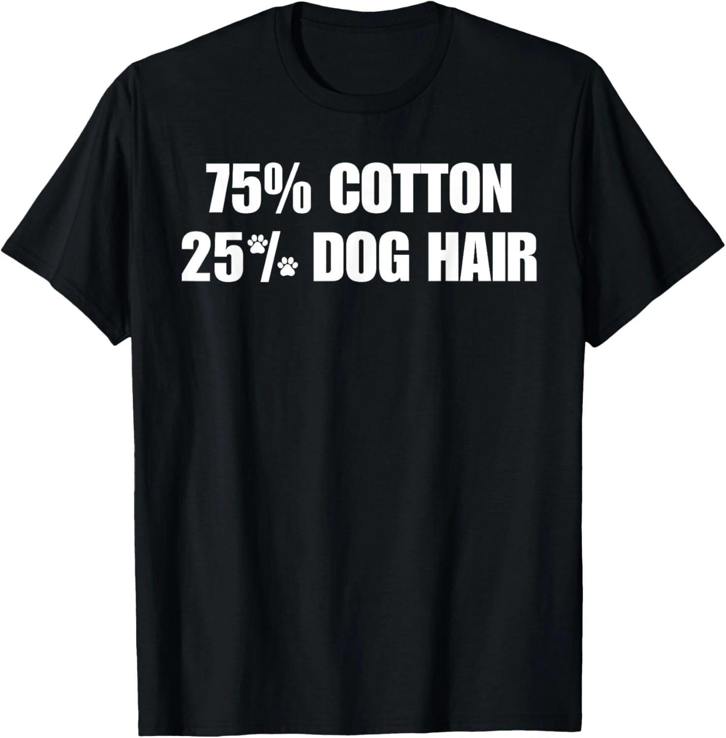 

75 Cotton 25 Percent Dog Hair TEE Gift Unisex T-Shirt XL