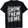 Show Them To Me T-Shirt