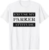 Excuse My Parker Attitude Funny Last Name Humor Surname T-Shirt