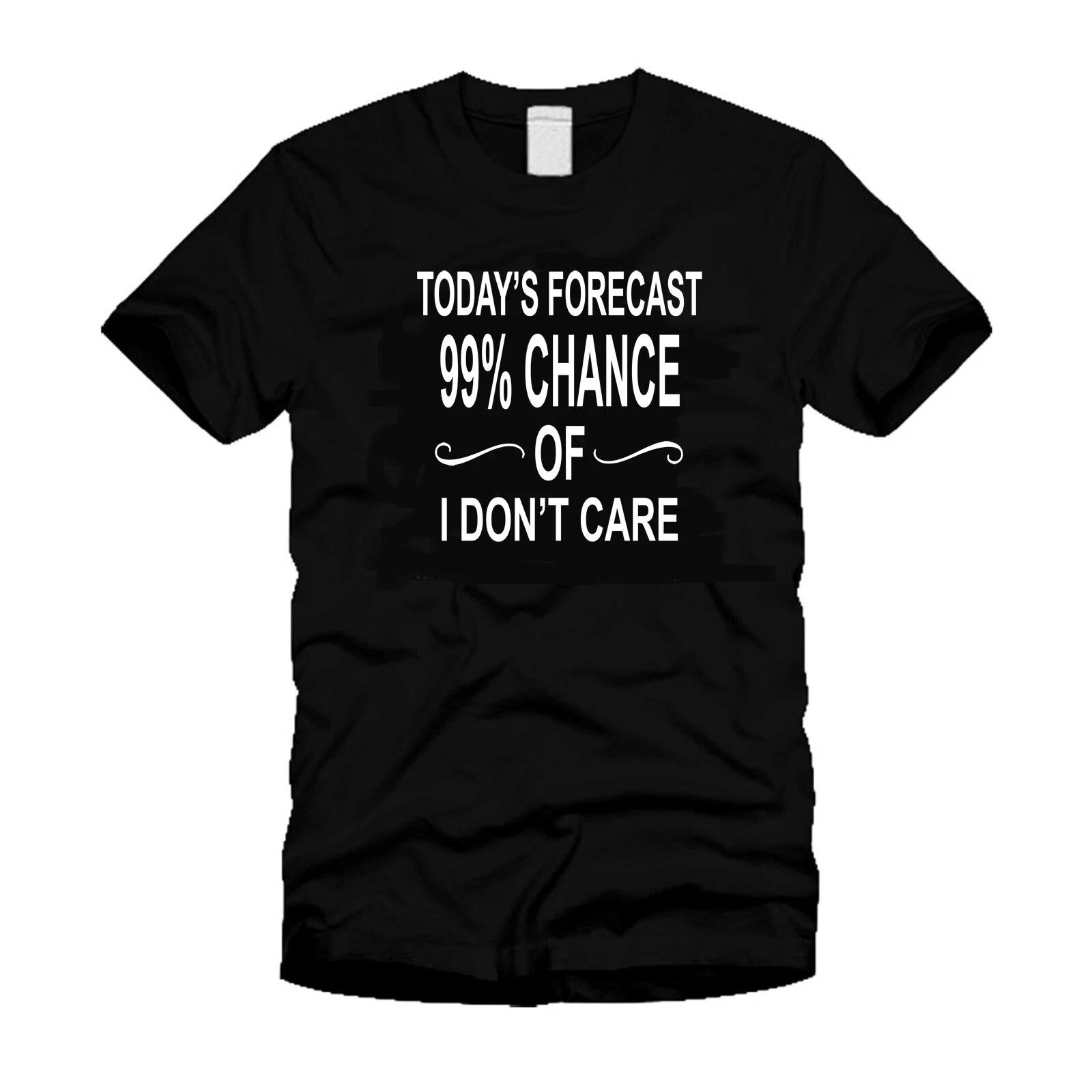 Todays Forecast 99% Chance Of I Don t Care Funny College Humor Black T-Shirt S