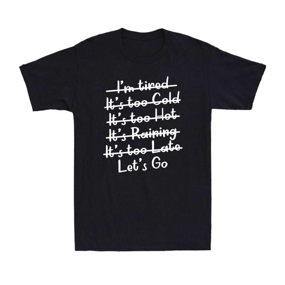 I m Tired It s Too Cold It s Too Hot It s Too Late Let s Go Men s T-Shirt XXXXL