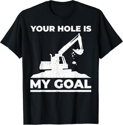 Heavy Equipment Operator Excavator Your Hole Is My Goal Gift Unisex T-Shirt Mens Womens Tees Top