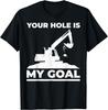Heavy Equipment Operator Excavator Your Hole Is My Goal Gift Unisex T-Shirt Mens Womens Tees Top
