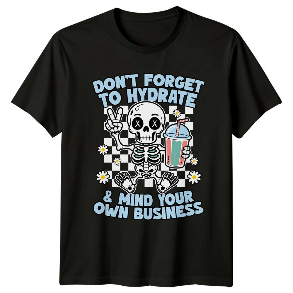 Don#039;t Forget To Hydrate amp; Mind Your Own Business Skeleton TShirt Unisex T-Shirt L
