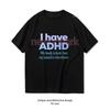I Have ADHD My Body Is Here But My Mind Is Elsewhere Tshirt Woman Man Casual Cotton Graphic T Shirts Ropa Hombre Camisetas
