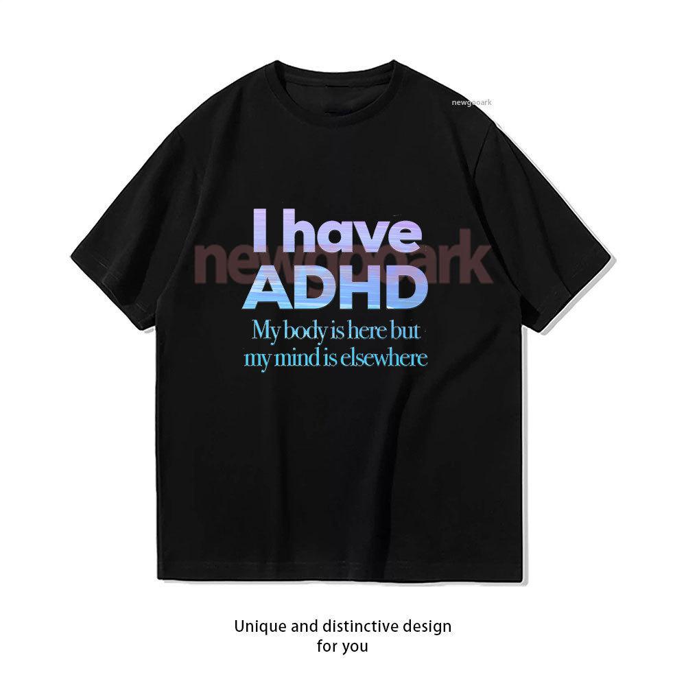 I Have ADHD My Body Is Here But My Mind Is Elsewhere Tshirt Woman Man Casual Cotton Graphic T Shirts Ropa Hombre Camisetas