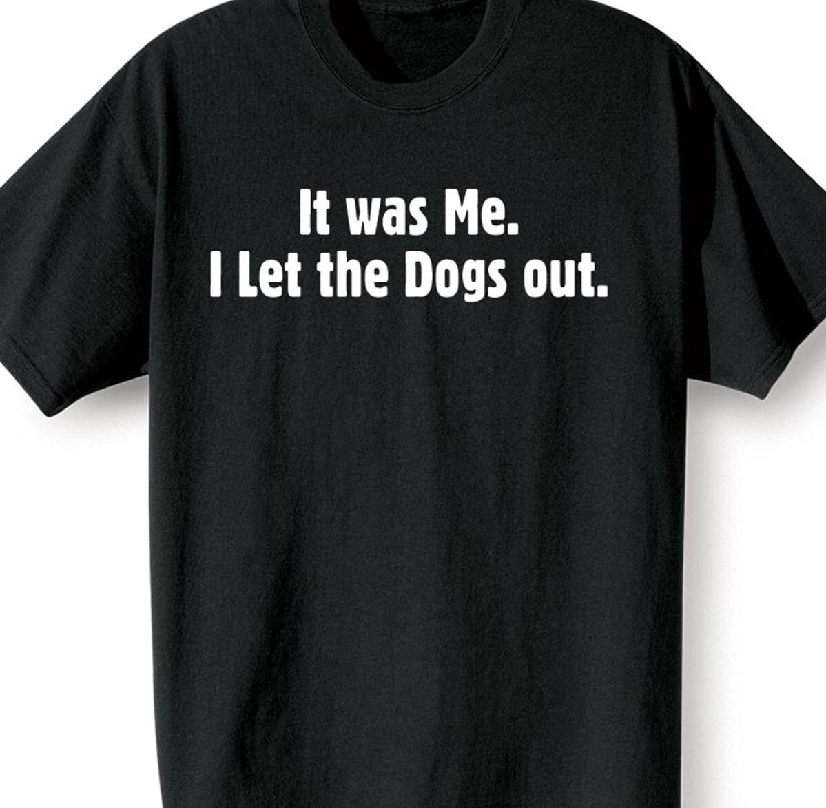 It was me, I let the dogs out Funny T shirt tee S
