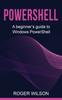 წიგნი PowerShell : A Beginner's Guide To Windows PowerShell