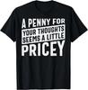 A PENNY FOR YOUR THOUGHTS Sarcastic Joke Funny Gift Unisex T-Shirt