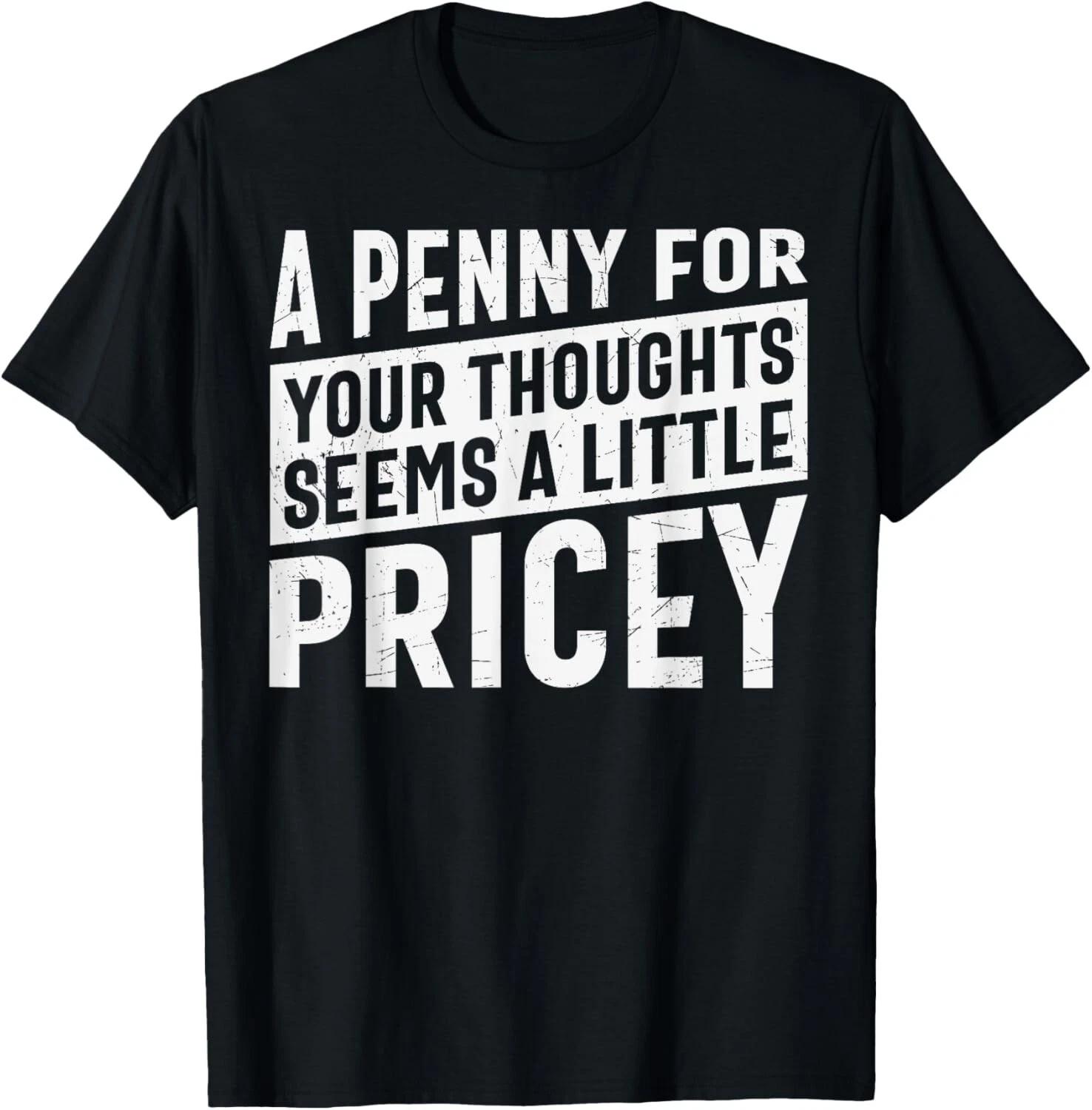 A PENNY FOR YOUR THOUGHTS Sarcastic Joke Funny Gift Unisex T-Shirt 2XL