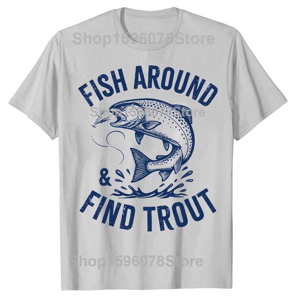 Fish Around Find Trout Funny Fishing Fathers Day Dad Tshirts Men Casual Tshirt 100 Cotton Loose Oversized T Shirt Summer