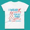 I Wear White For My Dad Lung Cancer Awareness Fighter Survivor Womens Tee T Shirt Mens Tops Unisex Top