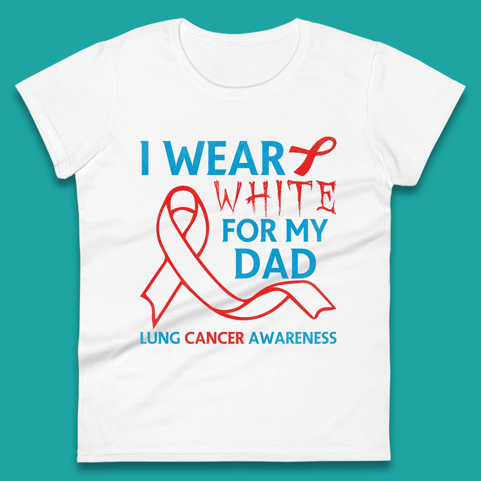 

I Wear White For My Dad Lung Cancer Awareness Fighter Survivor Womens Tee T Shirt Mens Tops Unisex Top 4XL