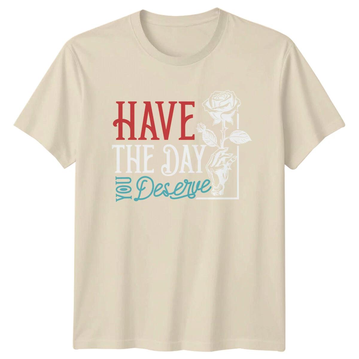 Have The Day You Deserve Floral Rose Graphic Slogan Quote T-Shirt XXL
