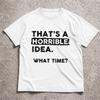 2026 Funny Sarcastic Drinking Humor Top Thats A Horrible Idea What Time Tshirt Unisex Unisex Tshirt Short Sleeve Tee Tops Clothing