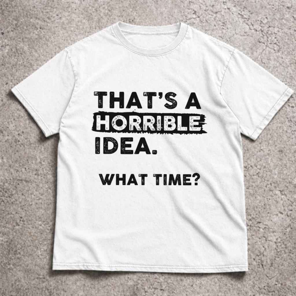 2026 Funny Sarcastic Drinking Humor Top Thats A Horrible Idea What Time Tshirt Unisex Unisex Tshirt Short Sleeve Tee Tops Clothing