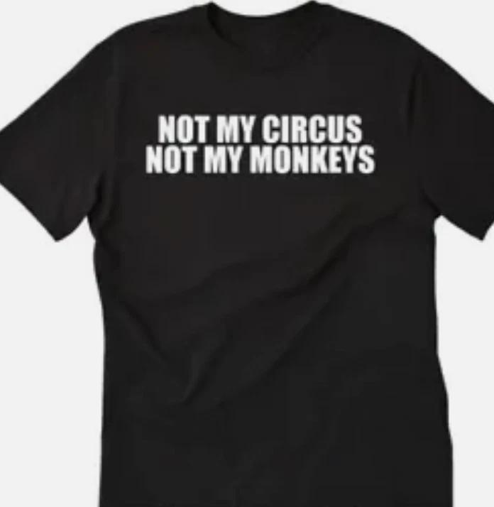 Not my circus not my monkeys funny t shirt tee Government XXXXL