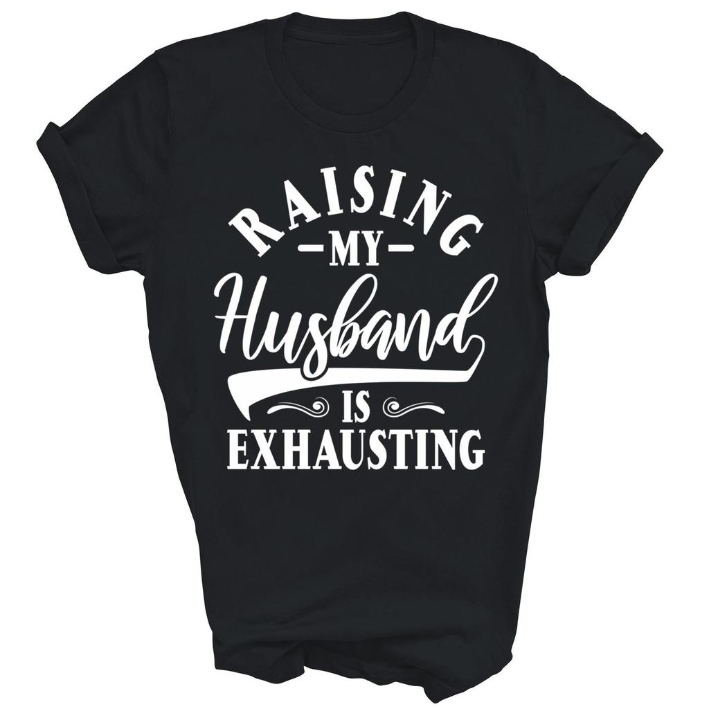 Wife Raising My Husband Is Exhausting Unisex Shirt Gift