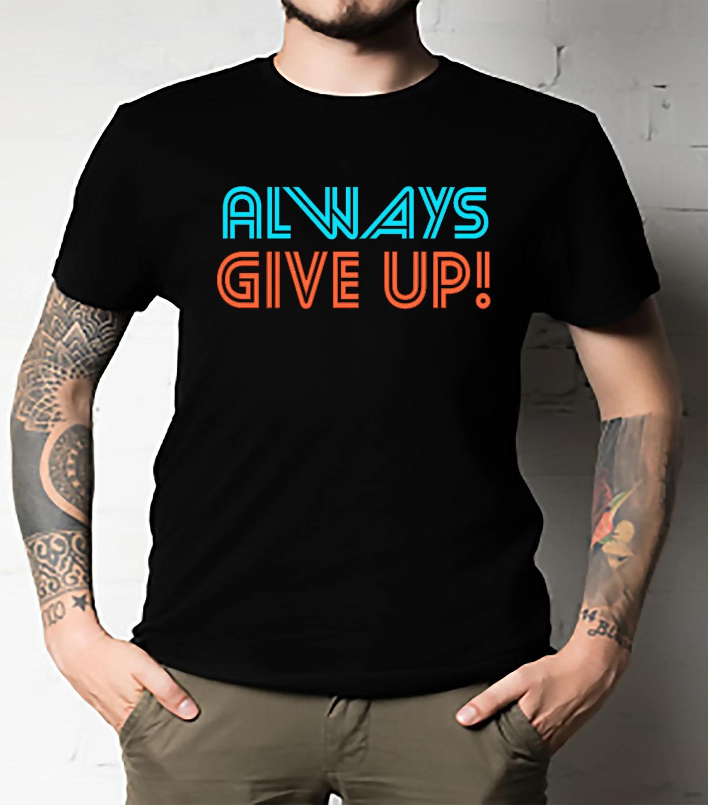 Men s and Women s T-shirts Always Give Up! II Essential Tee Classic S