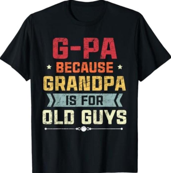 G-Pa Because Grandpa is for Old Guys Tshirt Fathers Day T-Shirt Unisex T-Shirt