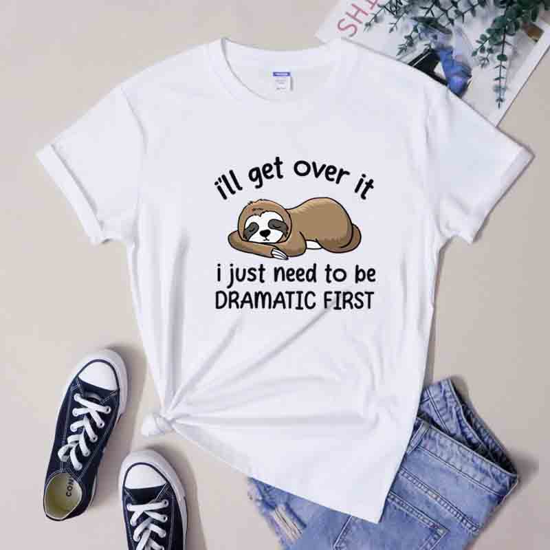 Ill Get Over It I Just Need To Be Dramatic First TShirt Sarcastic Lazy Sloth Sleeping Tees Tops Cute Nap Queen Cartoon Tshirt