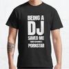 Being A Dj Saved Me From Becoming Pornstar Classic T Shirt