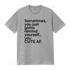 Sometimes You Just Gotta Remind Yourself Cute AF Funny T Shirt vintage Washed fashion Unisex Stretched streetwear Soft Casual