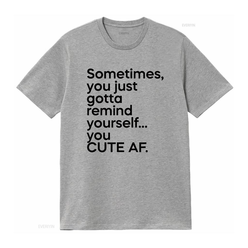 Sometimes You Just Gotta Remind Yourself Cute AF Funny T Shirt vintage Washed fashion Unisex Stretched streetwear Soft Casual