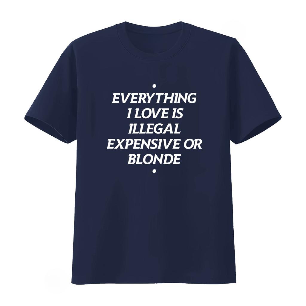 Everything I Love Is Illegal Expensive Or Blonde T Shirt Stylish Trendy Vintage Casual Fashion Unisexs Unisexs 2026 Summer T Shirt