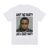 Aint No Party Like A Diddy Party Funny Graphic T Shirts Unisexs Hip Hop Fashion Short Sleeve Tshirt Pure Cotton Tshirt Streetwear