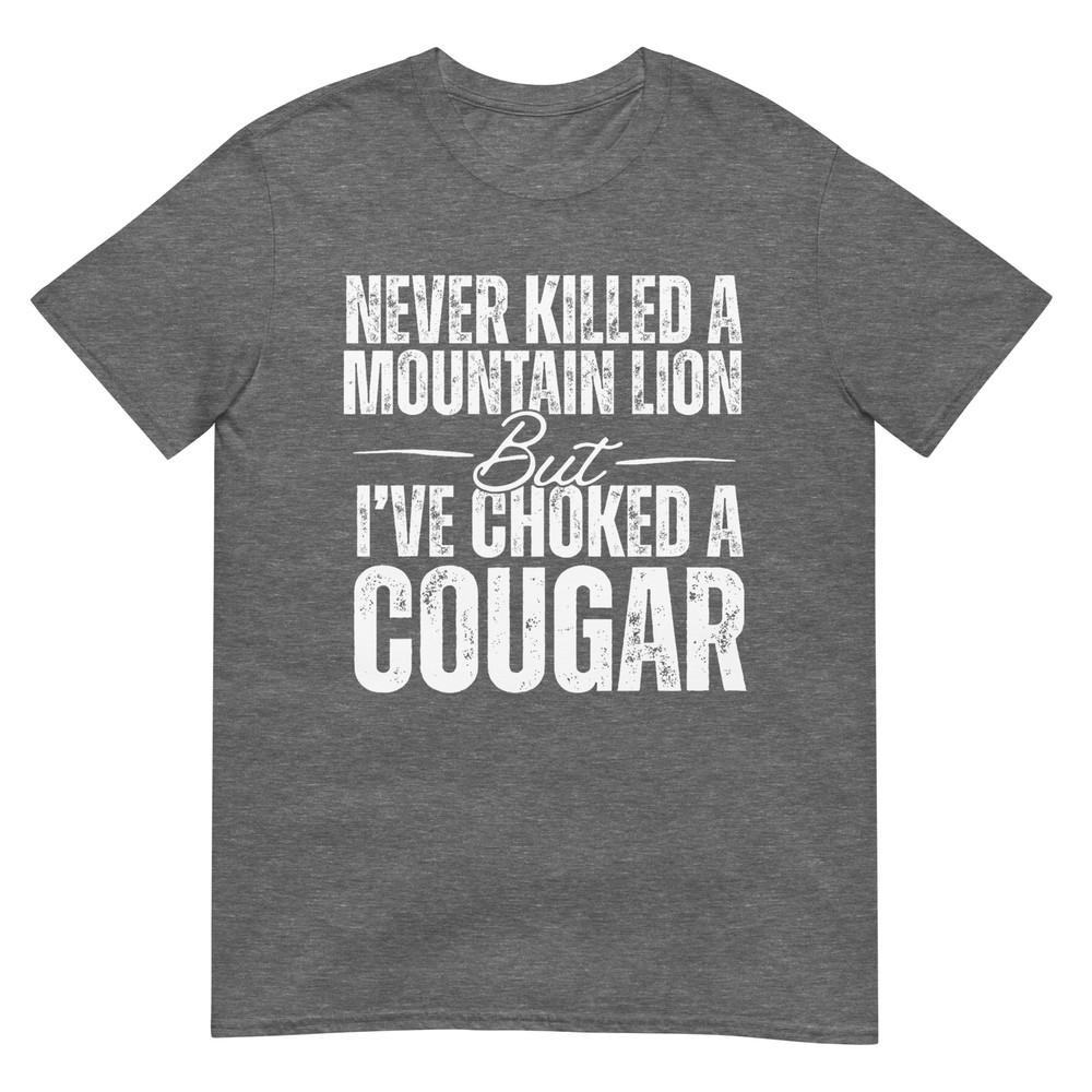 Never Killed A Mountain Lion But Ive Choked A Cougar Tshirt