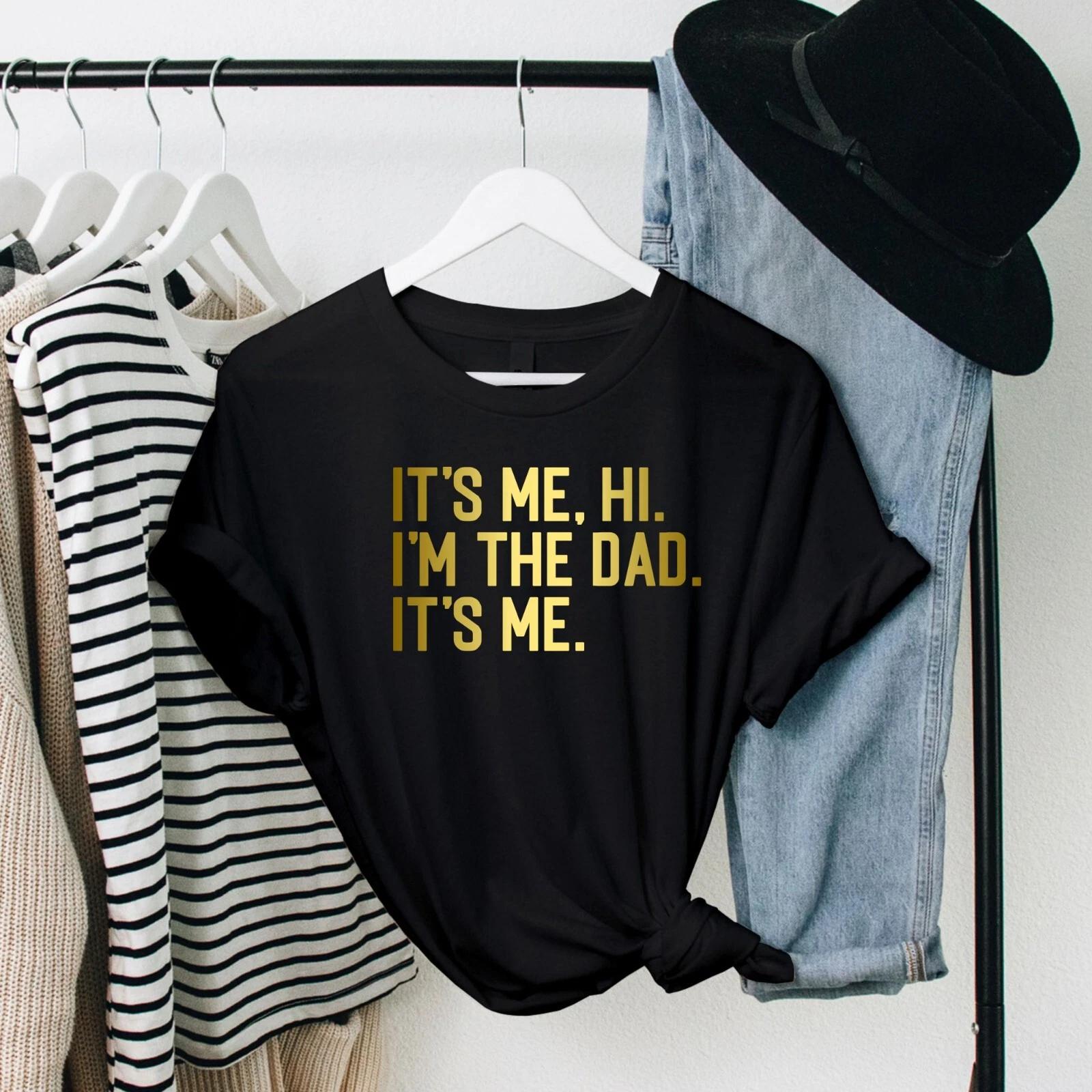 Dad It s Me T Shirt, Hi I m The Dad Funny Dad Father s Day Gift Unisex T-Shirt 4XL