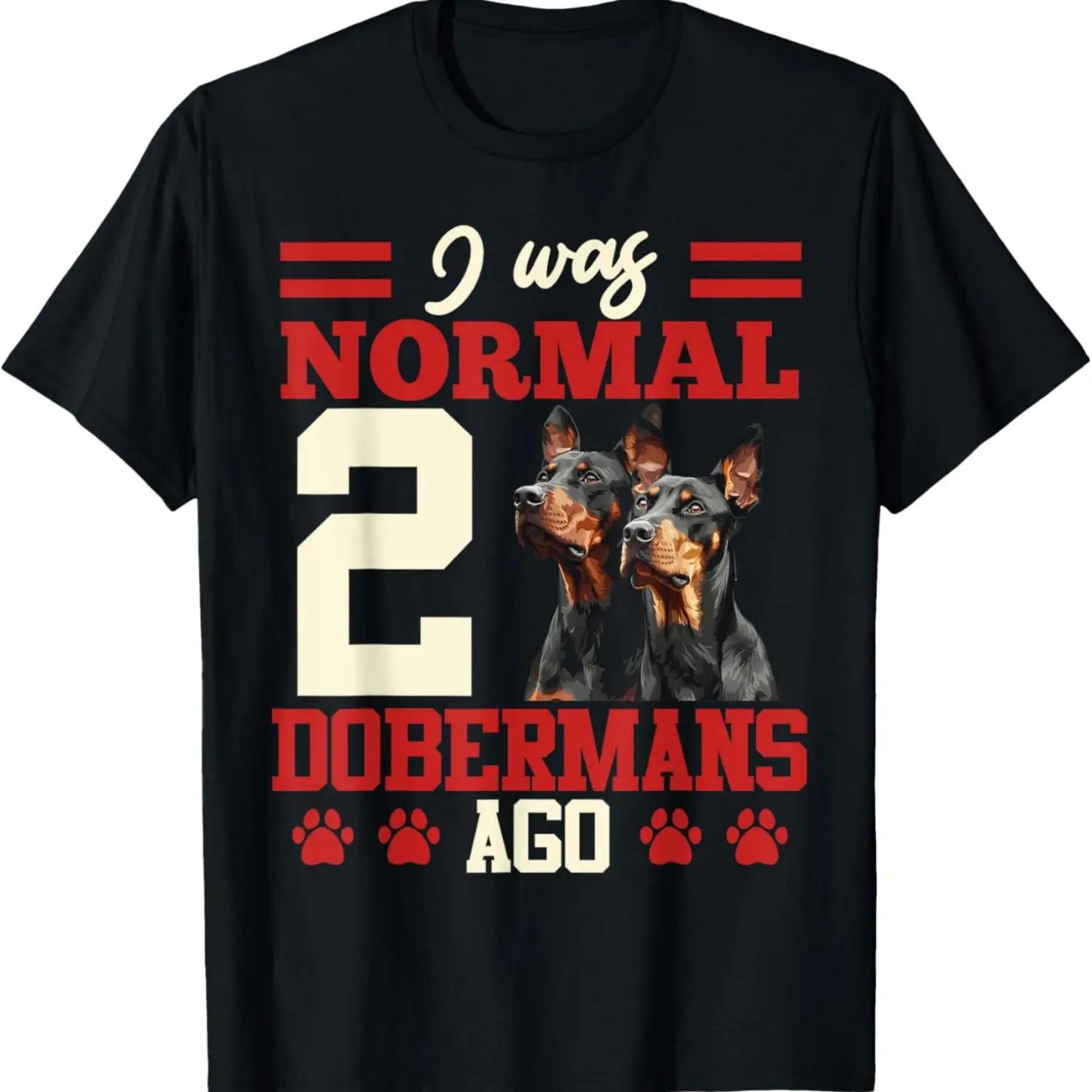 Doberman Dog I WAS NORMAL 2 DOBERMANS AGO Funny Doberman T-Shirt S