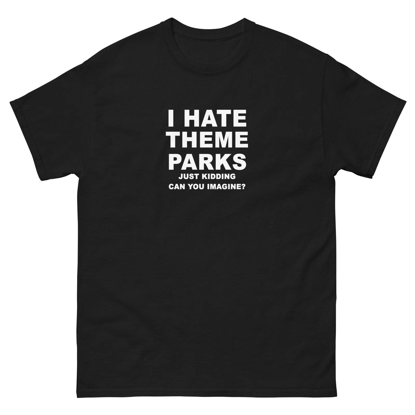 

I Hate Theme Parks Just Kidding Funny T-Shirt Joke Shirt Tee 3XL