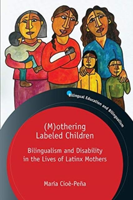 The (M)othering Labeled Children : Bilingualism and Disability In the Lives of Latinx Mothers Book