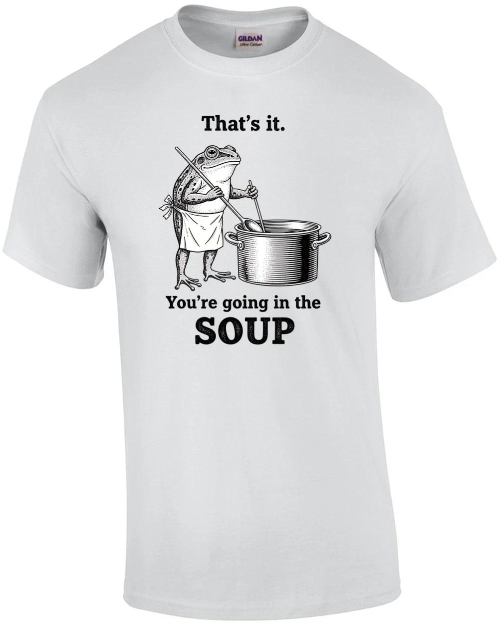 

That s It You re Going In The Soup T-Shirt L