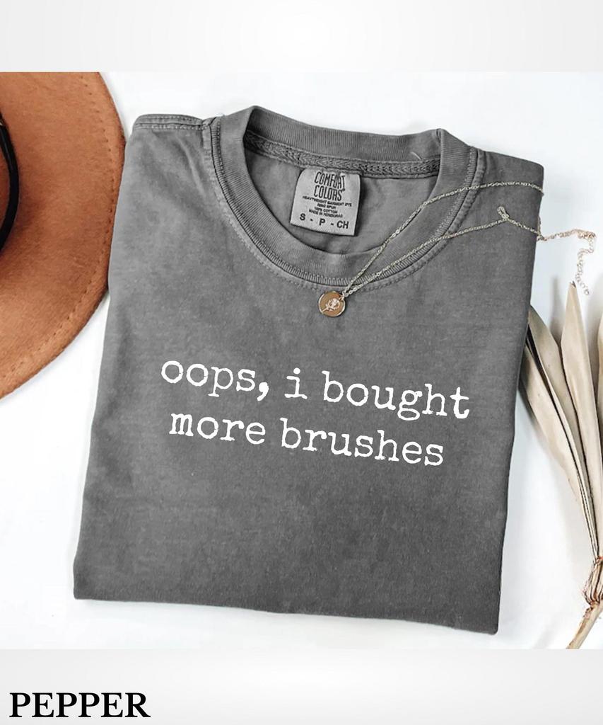 Oops I Bought More Brushes T-Shirt,Comfort Colors Funny Artist T-Shirt,Art Supply Hoarder Tee,Art Lover Tee,Minimalist Painter Gift