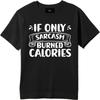 Casual Tee Solid Color Man Summer T Shirt Casual If Only Sarcasm Burned Calories Cool For Men Tees Essential Tee Classic Tshirt