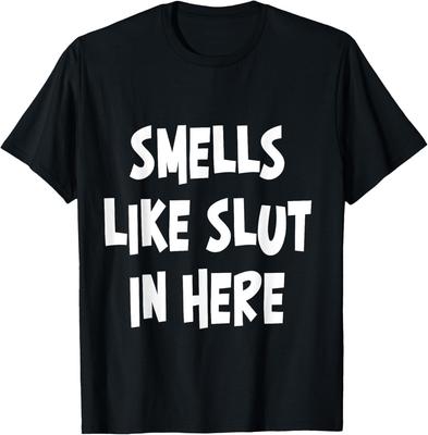 Smells Like Slut In Here Shirt Offensive Funny Adult Humor T-Shirt