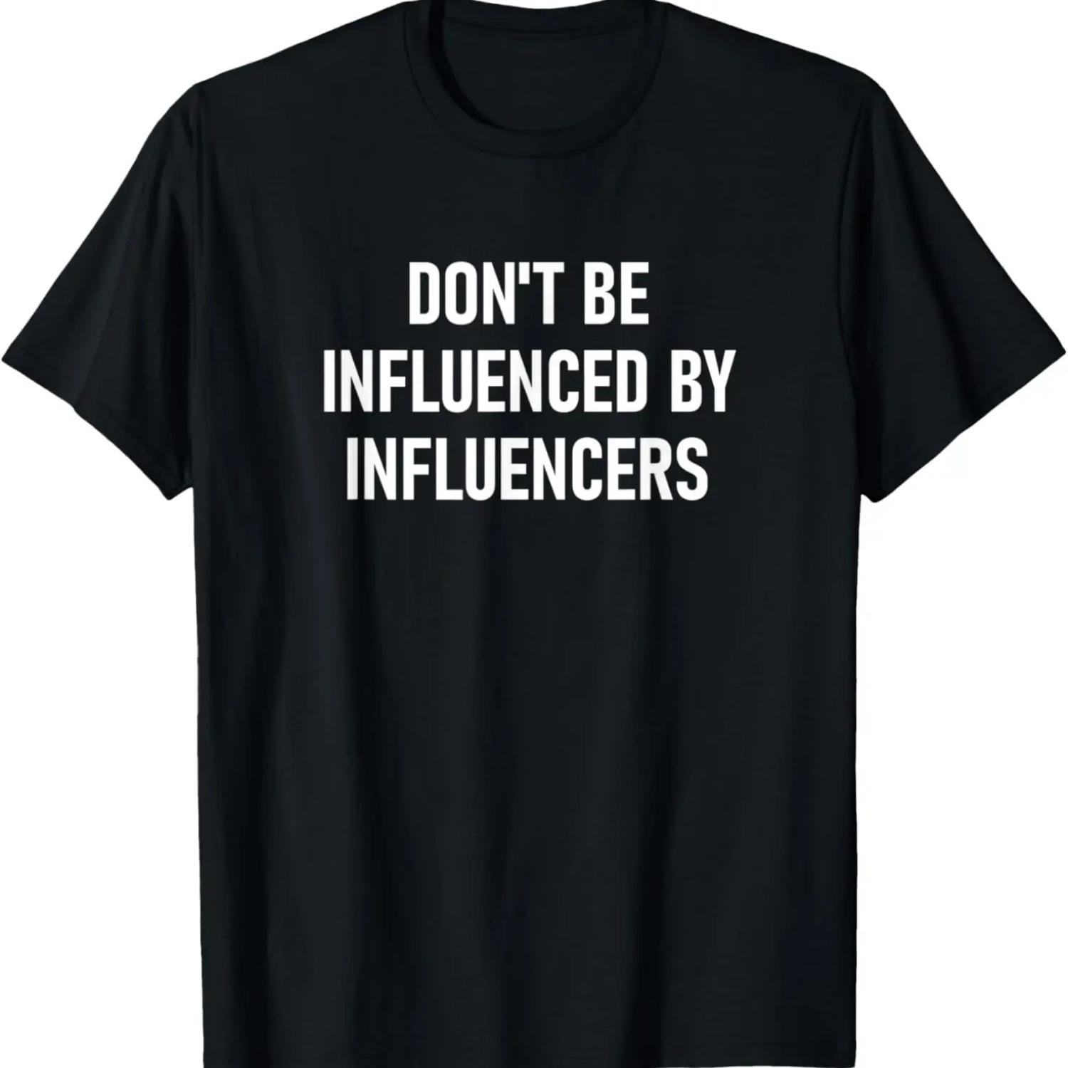 

Don t be Influenced By Influencers, Funny, Jokes, Sarcastic T-Shirt XXXXXL чёрный