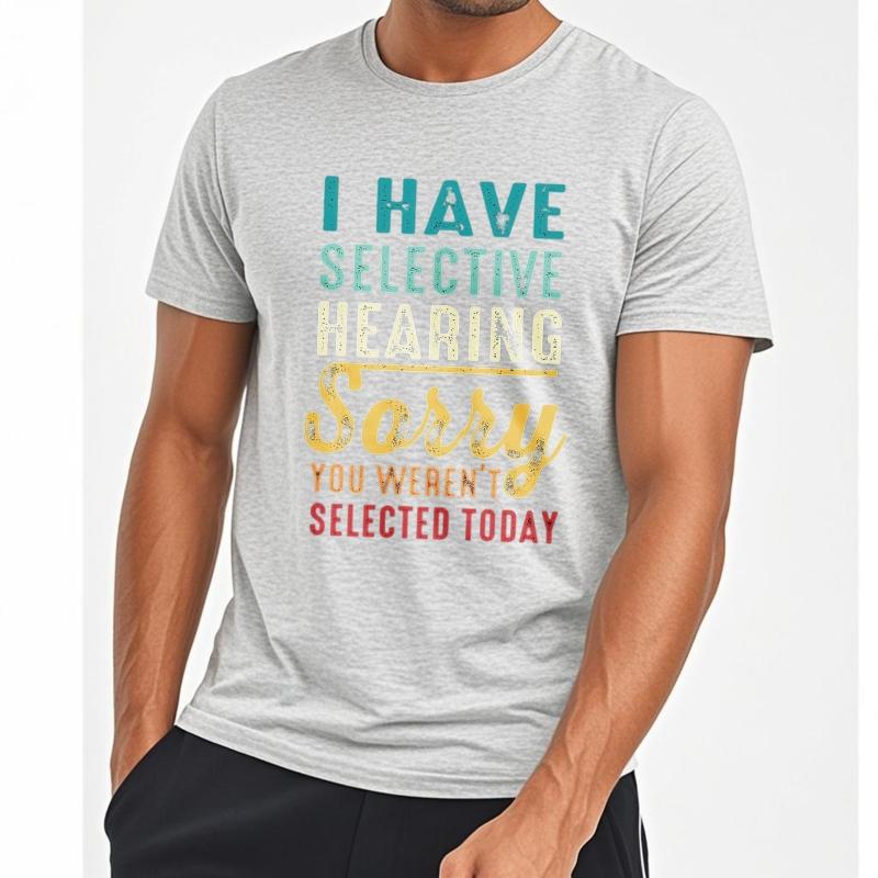 Cotton summer Men tshirt I Have Selective Hearing Sorry You Werent Selected Today Short Sleeve Printed Round Neck tops