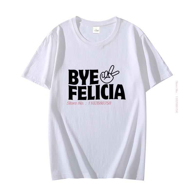 Bye Felicia Funny Cotton Unisexs Short Sleeve Tshirt Cool Gift Graphic T Shirts Fashion Harajuku Oneck Tshirt Unisexs Clothes