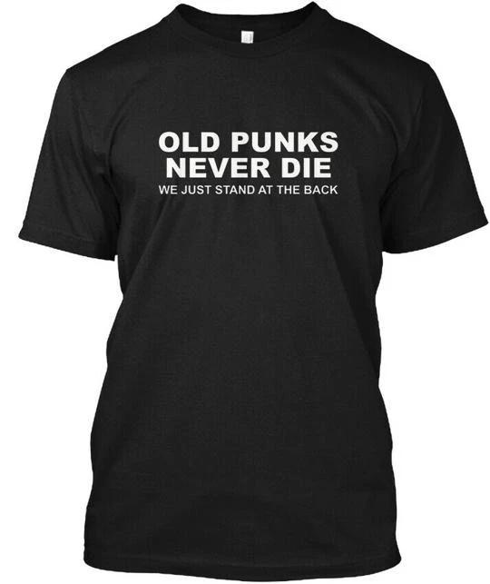 

Old Punks Never Die - We Just Stand At Back T shirt Made in USA Size S to 5XL 3XL