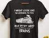 Trains Shirt, Train Lover Gifts, I Might Look Like I'm Listening To You But In My Head I'm Thinking About Trains, Funny Cute Steam Train