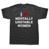 I Love Mentally Unstable Women Tshirts Heart Funny Men Shirts Euro Size Unisex Summer Fall Streetwear Tops