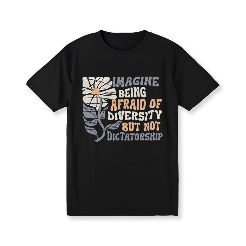 Imagine Being Scared Of Diversity But Not Dictatorship Shirt, Protest T-shirt XXXXL